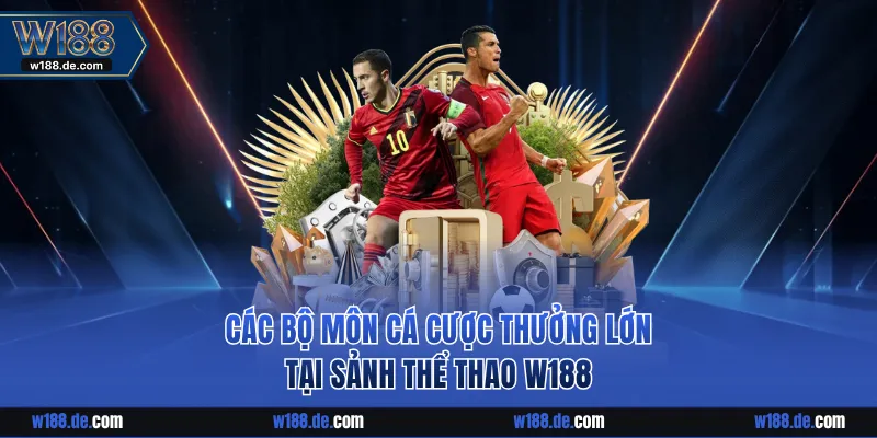 Các bộ môn cá cược thưởng lớn tại sảnh thể thao W188