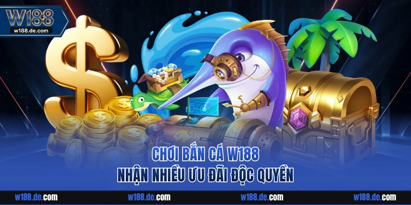 Chơi bắn cá W188 nhận nhiều ưu đãi độc quyền