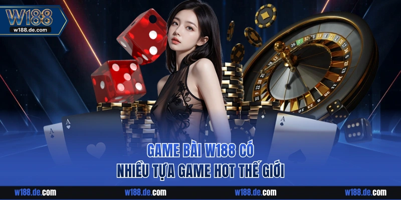 Game Bài W188 có nhiều tựa game hot thế giới