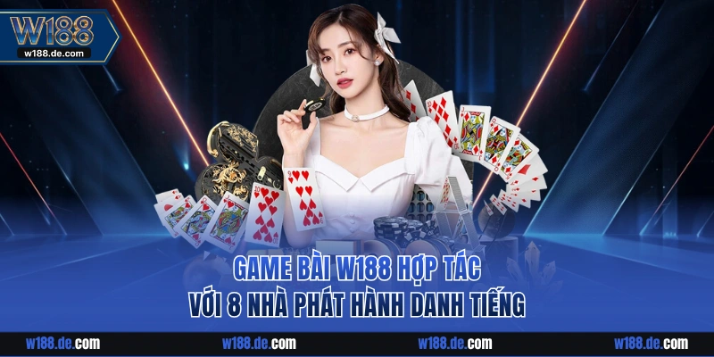 Game Bài W188 hợp tác với 8 nhà phát hành danh tiếng