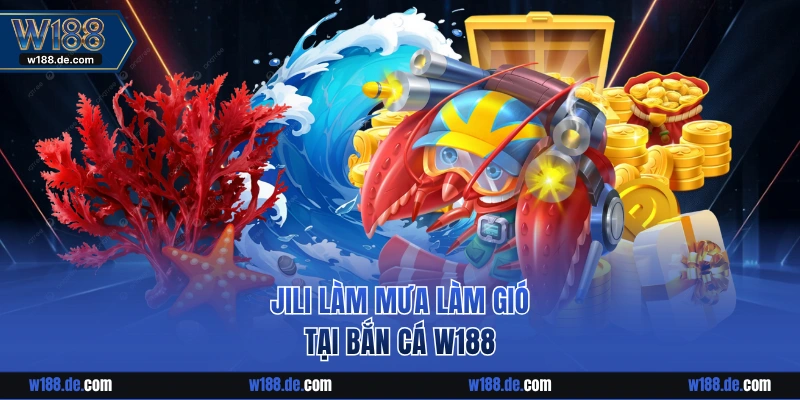 Sảnh JILI làm mưa làm gió tại bắn cá W188