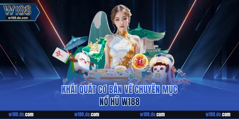 Khái quát cơ bản về chuyên mục nổ hũ W188