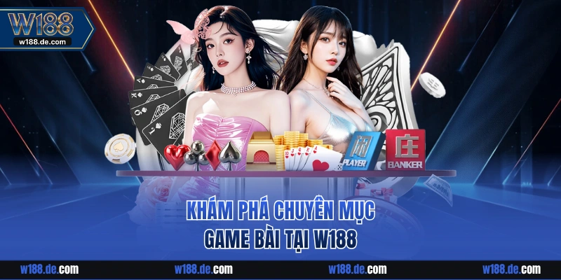 Khám phá chuyên mục Game Bài tại W188