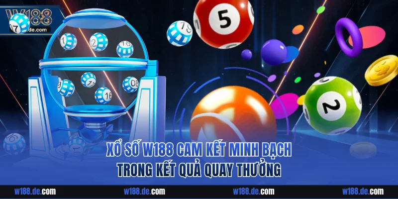 Xổ số W188 cam kết minh bạch trong kết quả quay thưởng